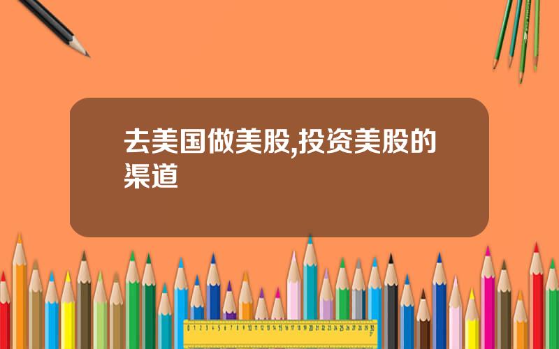 去美国做美股,投资美股的渠道
