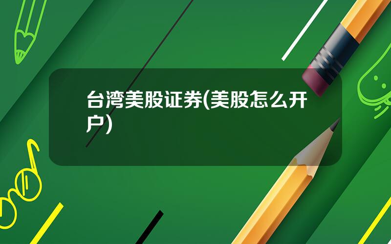 台湾美股证券(美股怎么开户)