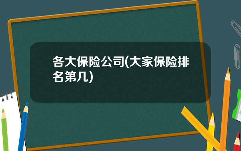各大保险公司(大家保险排名第几)