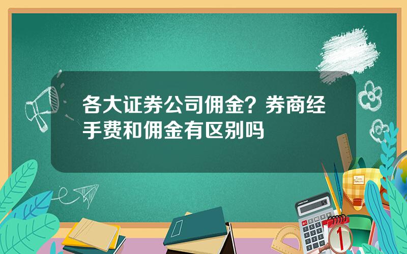 各大证券公司佣金？券商经手费和佣金有区别吗