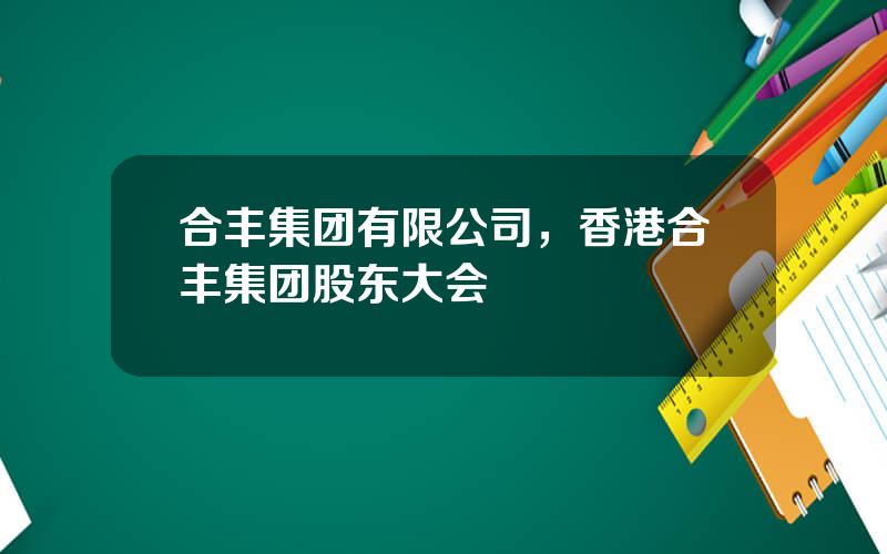 合丰集团有限公司，香港合丰集团股东大会