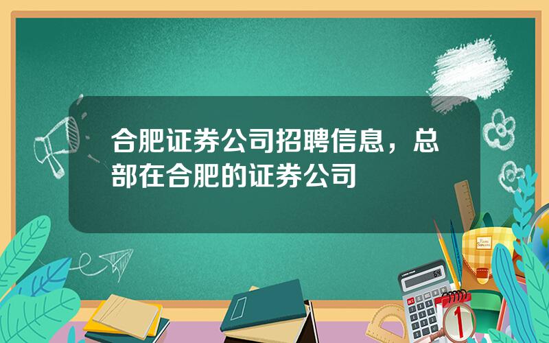 合肥证券公司招聘信息，总部在合肥的证券公司