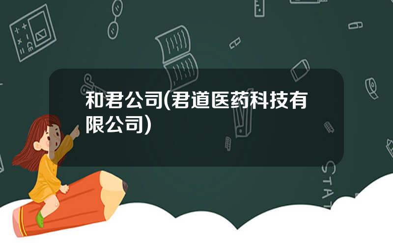和君公司(君道医药科技有限公司)