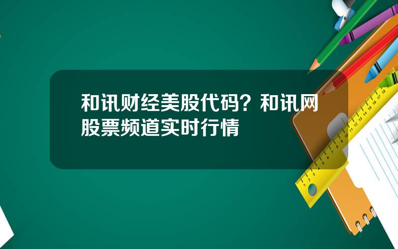和讯财经美股代码？和讯网股票频道实时行情