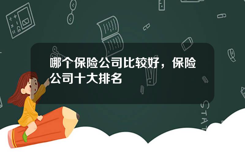 哪个保险公司比较好，保险公司十大排名