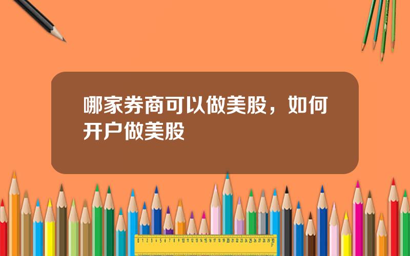 哪家券商可以做美股，如何开户做美股
