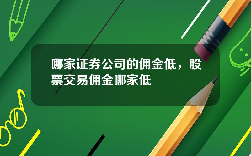 哪家证券公司的佣金低，股票交易佣金哪家低