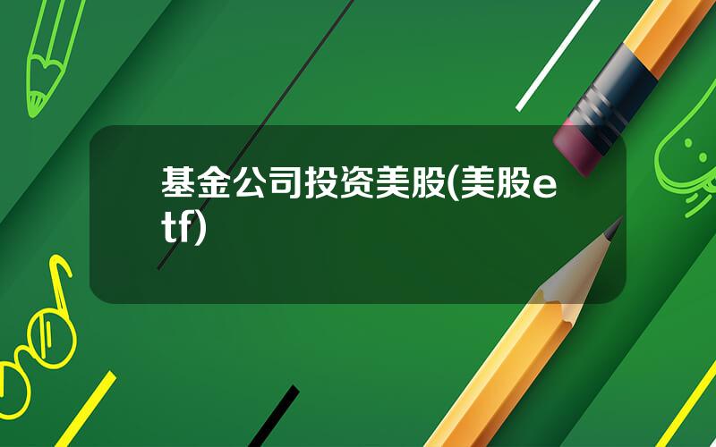 基金公司投资美股(美股etf)