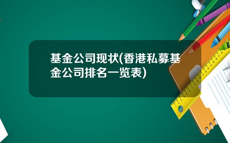 基金公司现状(香港私募基金公司排名一览表)