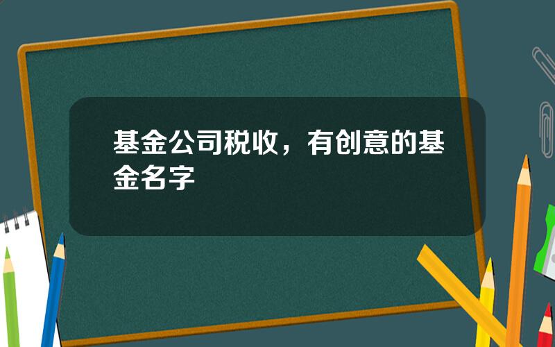 基金公司税收，有创意的基金名字