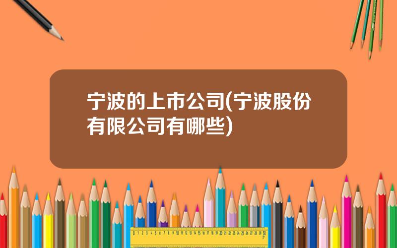 宁波的上市公司(宁波股份有限公司有哪些)