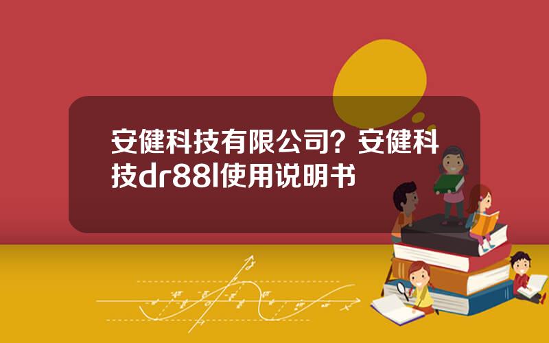 安健科技有限公司？安健科技dr88l使用说明书