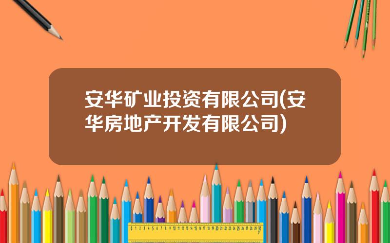 安华矿业投资有限公司(安华房地产开发有限公司)