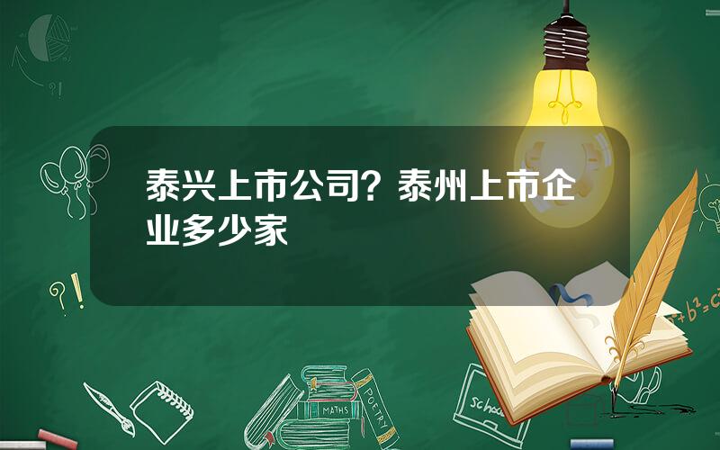 泰兴上市公司？泰州上市企业多少家