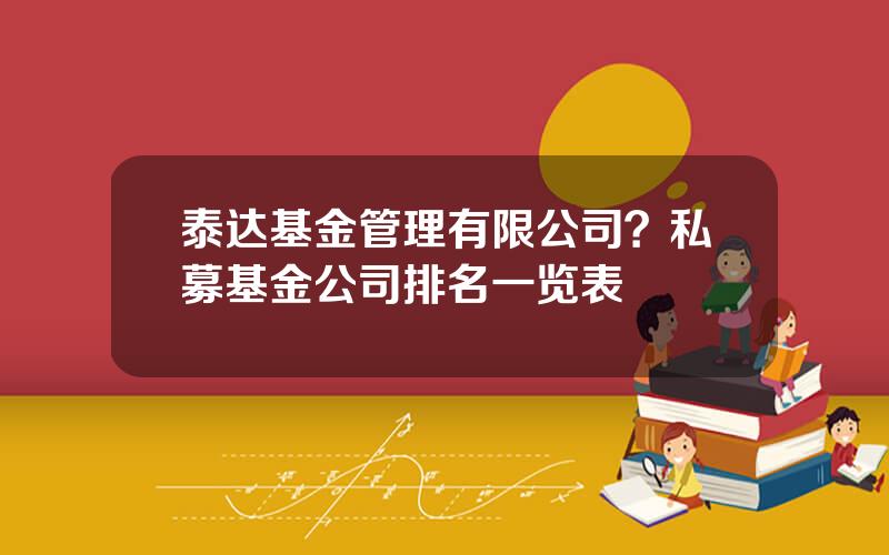 泰达基金管理有限公司？私募基金公司排名一览表