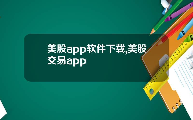 美股app软件下载,美股交易app